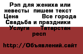 Рэп для жениха или невесты, пишем текст › Цена ­ 1 200 - Все города Свадьба и праздники » Услуги   . Татарстан респ.